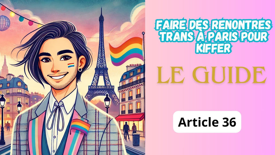 Rencontre trans Paris : Le vrai guide pour kiffer sans prise de tête