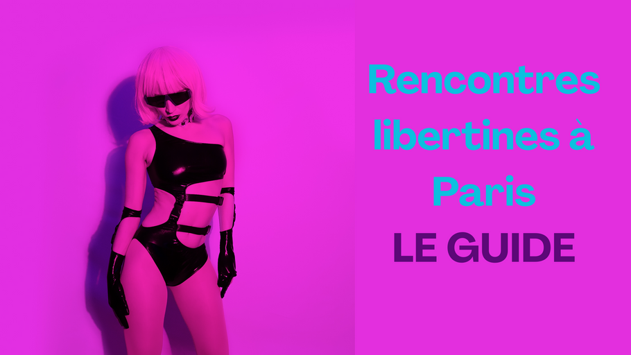 Comment faire des rencontres libertines à Paris ? le guide ultra-complet